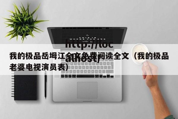 我的极品岳坶江全文免费阅读全文（我的极品老婆电视演员表）
